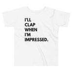 I'll Clap When I'm Impressed. - Toddlers
