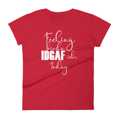 Feeling Kinda Idgaf-ish Today - Women's