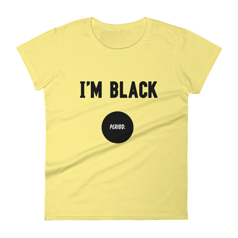 I'm Black. Period. - Women's